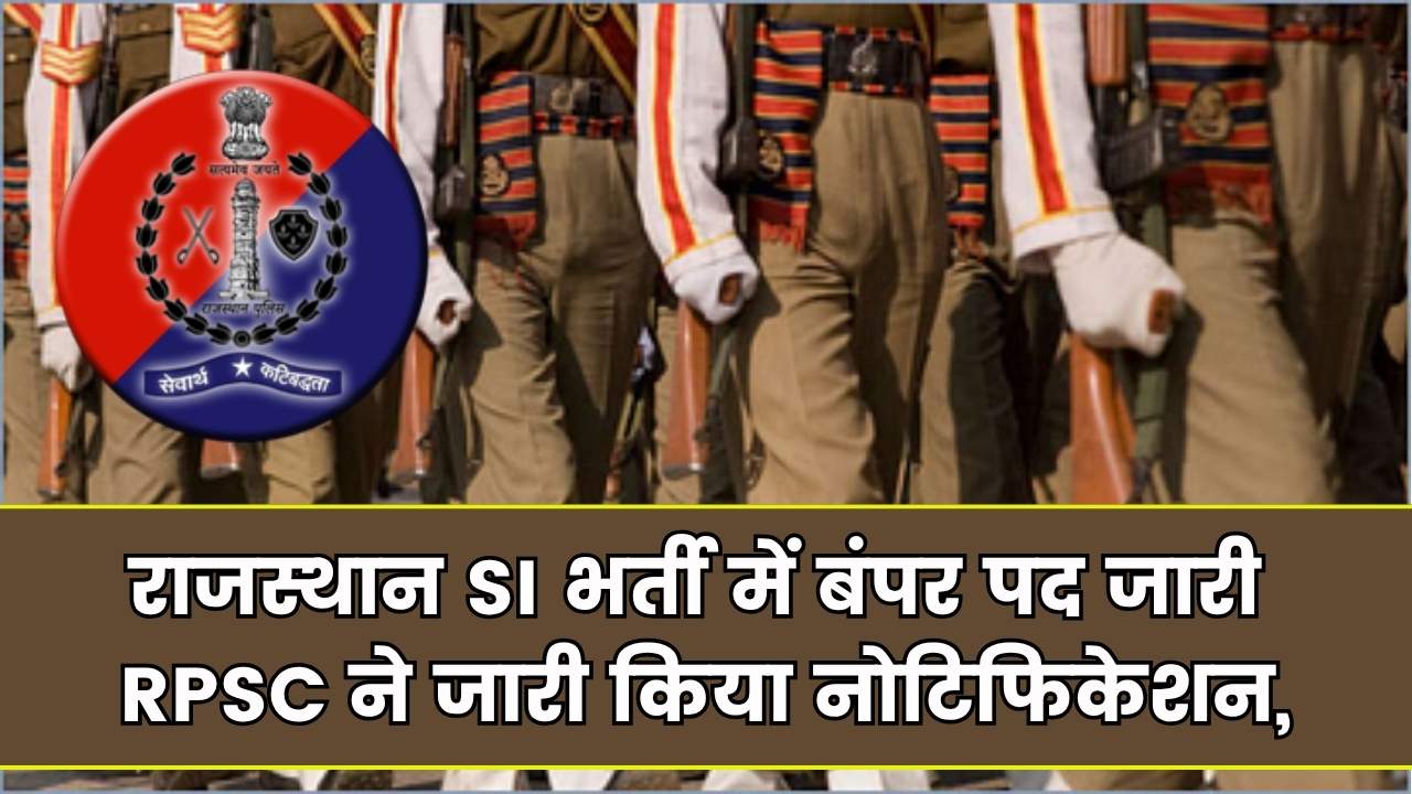 राजस्थान में SI के पदों पर बंपर बहाली शुरू, RPSC ने जारी किया पूरा नोटिफिकेशन