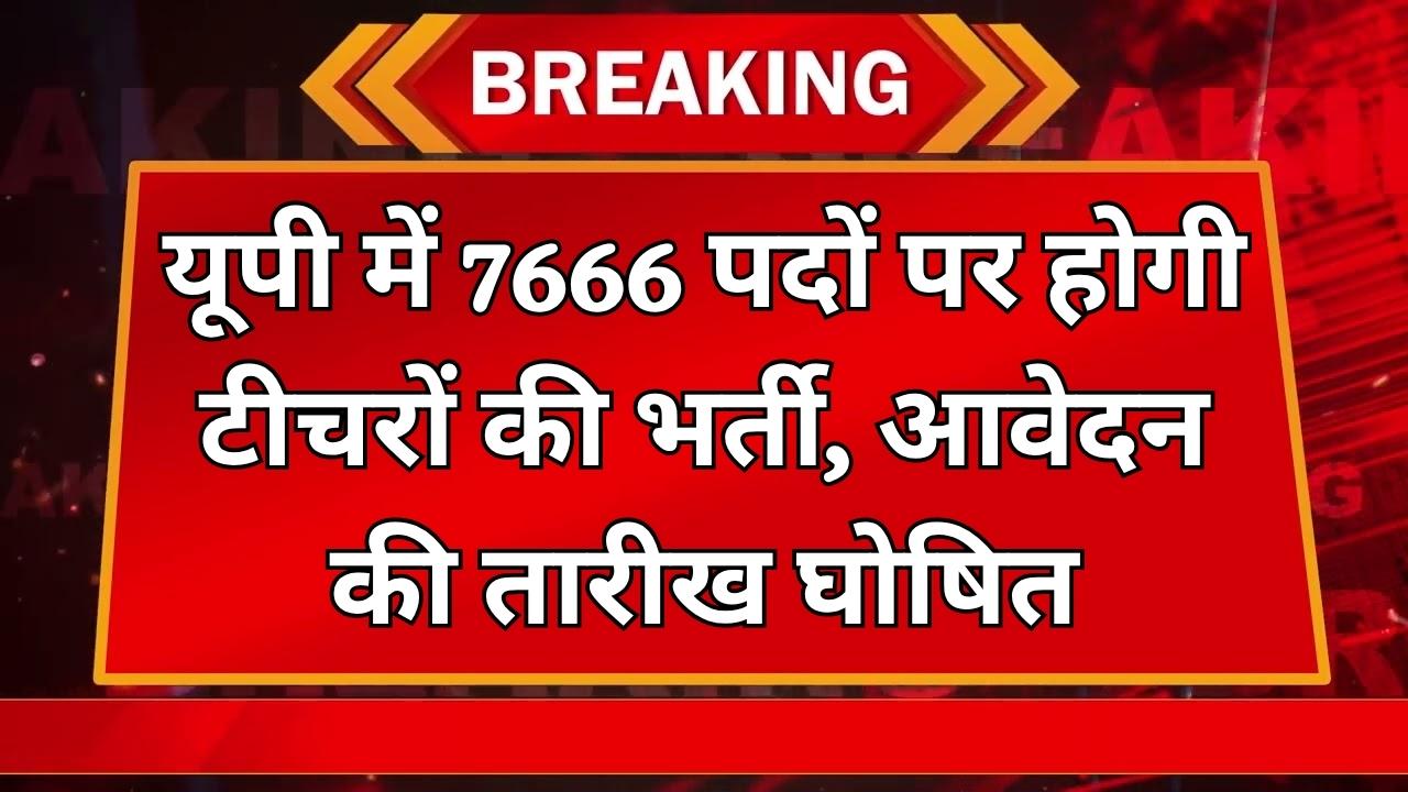 UPPSC Teacher Vacancy 2025: यूपी में 7666 पदों पर होगी टीचरों की भर्ती, आवेदन की तारीख घोषित