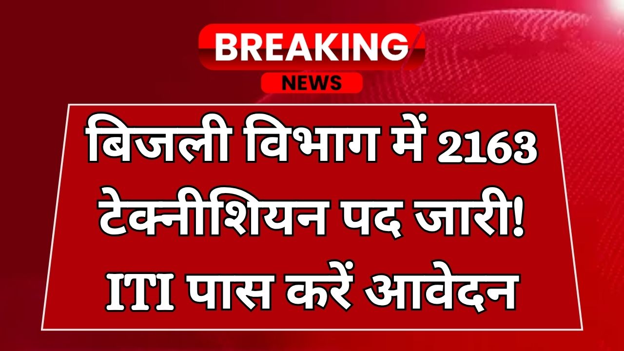 बिजली विभाग में 2163 टेक्नीशियन पदों पर वैकेंसी, ITI वाले जल्द करें आवेदन
