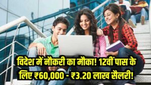 विदेश में नौकरी का मौका, 12वीं पास करें अप्लाई, ₹60,000 से ₹3.20 लाख तक सैलरी, सरकार ने मांगे आवेदन