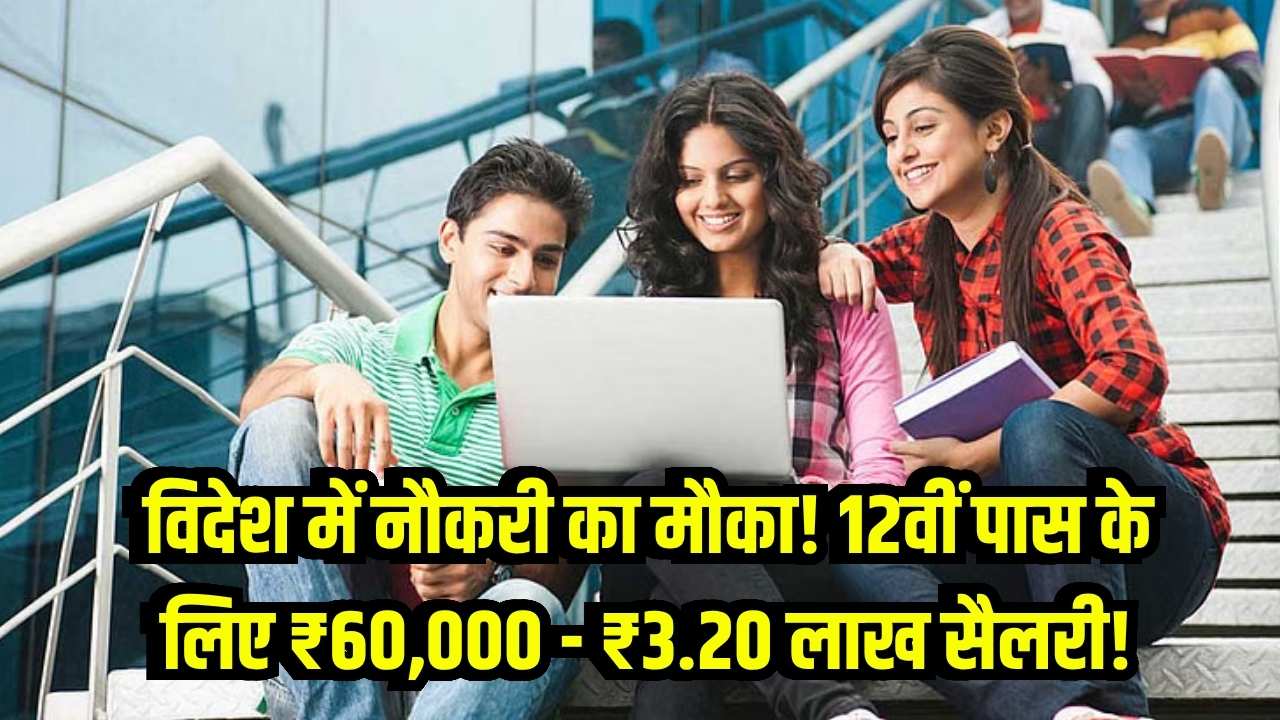 विदेश में नौकरी का मौका, 12वीं पास करें अप्लाई, ₹60,000 से ₹3.20 लाख तक सैलरी, सरकार ने मांगे आवेदन