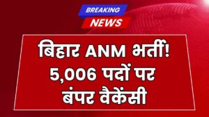 Bihar ANM Vacancy 2025: 5,006 पदों पर निकली भर्ती, जानें योग्यता, सैलरी और सेलेक्शन प्रोसेस