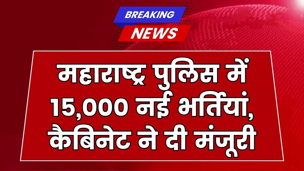 Maharashtra Police Bharti 2025: 15,000 पुलिसकर्मियों की भर्ती को मंजूरी, देखें पूरी डिटेल्स