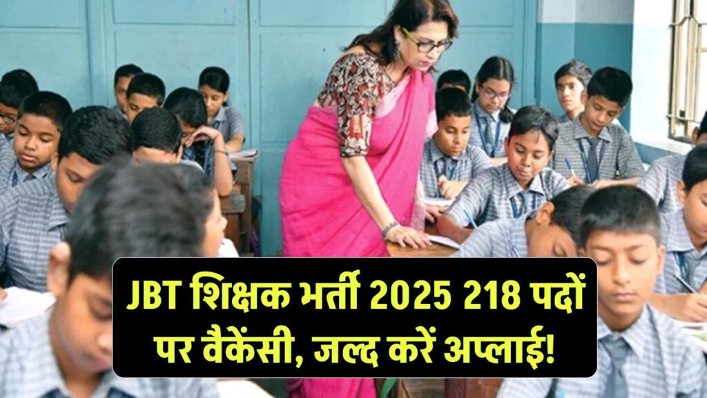 JBT शिक्षक भर्ती 2025 218 पदों पर वैकेंसी, जल्द करें अप्लाई!