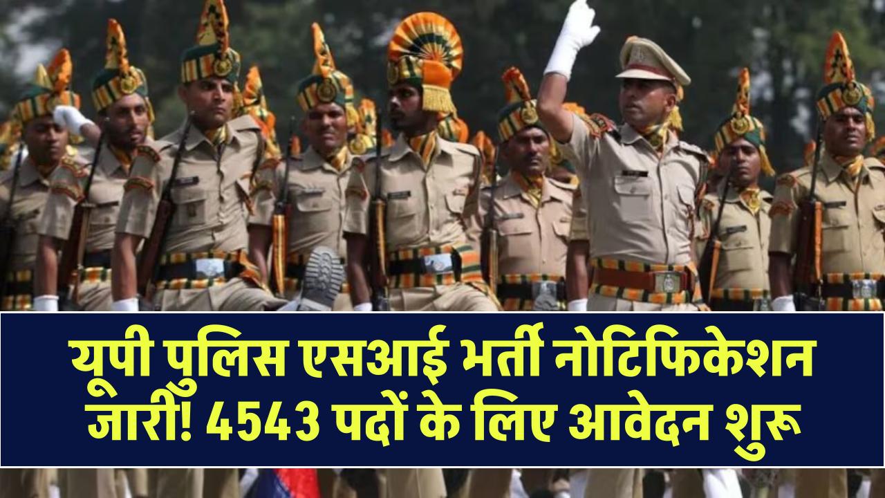 UP Police SI Notification 2025 OUT: यूपी पुलिस एसआई भर्ती नोटिफिकेशन जारी 4543 पदों के लिए आवेदन शुरू